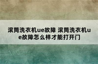 滚筒洗衣机ue故障 滚筒洗衣机ue故障怎么样才能打开门